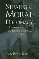 Strategic moral diplomacy : understanding the enemy's moral universe /