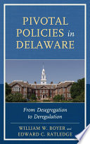 Pivotal policies in Delaware : from desegregation to deregulation /