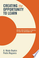 Creating the opportunity to learn : moving from research to practice to close the achievement gap /