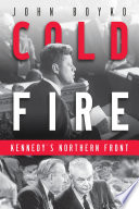 Cold fire : Kennedy's northern front /