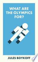 What are the Olympics for? / Jules Boykoff.