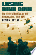 Losing Binh Dinh : the failure of pacification and Vietnamization, 1969-1971 /