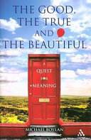 The good, the true and the beautiful : a quest for meaning /