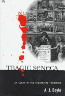 Tragic Seneca : an essay in the theatrical tradition /