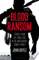 Blood ransom : stories from the front line in the war against Somali Piracy /