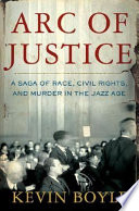 Arc of justice : a saga of race, civil rights, and murder in the Jazz Age /