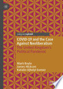 COVID-19 and the Case Against Neoliberalism : The United Kingdom's Political Pandemic /