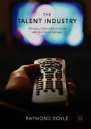 The talent industry : television, cultural intermediaries and new digital pathways /