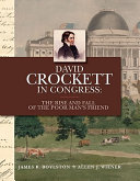 David Crockett in Congress : the rise and fall of the poor man's friend : with collected correspondence, selected speeches and circulars /