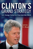 Clinton's grand strategy : US foreign policy in a post-Cold War world /
