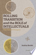 Rolling transition and the role of intellectuals : the case of Hungary, 1977-1994 /