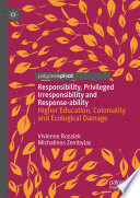 Responsibility, Privileged Irresponsibility and Response-ability : Higher Education, Coloniality and Ecological Damage /