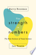 The strength in numbers : the new science of team science /