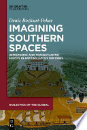 Imagining Southern spaces : hemispheric and transatlantic Souths in antebellum US writings /