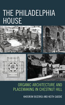 The Philadelphia House : organic architecture and placemaking in Chestnut Hill /