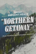 Northern getaway : film, tourism, and the Canadian vacation /