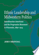 Ethnic leadership and Midwestern politics : Scandinavian Americans and the Progressive Movement in Wisconsin, 1890-1914 /