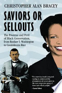 Saviors or sellouts : the promise and peril of Black Conservatism, from Booker T. Washington to Condoleezza Rice /