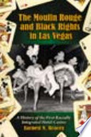 The Moulin Rouge and Black rights in Las Vegas a history of the first racially integrated hotel-casino /