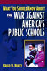What you should know about the war against America's public schools /