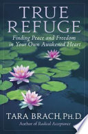 True refuge : finding peace and freedom in your own awakened heart /