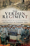 The Verdun regiment -- into the furnace : the 151st Infantry Regiment in the Battle of Verdun 1916 /
