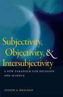 Subjectivity, objectivity, and intersubjectivity : a new paradigm for religion and science /