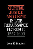 Criminal justice and crime in late Renaissance Florence, 1537-1609 /