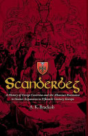 Scanderbeg : a history of George Castriota and the Albanian resistance to Islamic expansion in fifteenth century Europe /