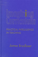 Imagining curriculum : practical intelligence in teaching /