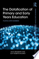 The datafication of primary and early years education : playing with numbers /