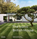 The iconic British house : modern architectural masterworks since 1900 /