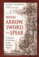 With arrow, sword, and spear : a history of warfare in the ancient world /