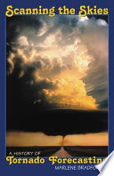 Scanning the skies : a history of tornado forecasting /