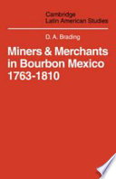 Miners and merchants in Bourbon Mexico, 1763-1810 /