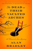 The dead in their vaulted arches : a Flavia de Luce novel /