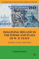 Imagining Ireland in the poems and plays of W.B.Yeats : nation, class, and state /