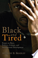 Black and tired : essays on race, politics, culture, and international development /