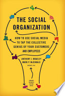 The social organization : how to use social media to tap the collective genius of your customers and employees /