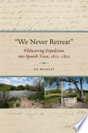 "We never retreat" : filibustering expeditions into Spanish Texas, 1812-1822 /