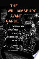 The Williamsburg avant-garde : experimental music and sound on the Brooklyn waterfront /