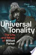 Universal tonality : the life and music of William Parker /