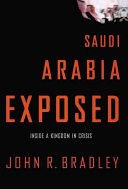Saudi Arabia exposed : inside a kingdom in crisis /