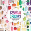 Kawaii crochet : 40 super cute crochet patterns for adorable amigurumi /