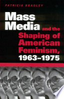 Mass media and the shaping of American feminism, 1963-1975 /