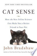 Cat sense : how the new feline science can make you a better friend to your pet /