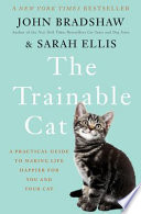 The trainable cat : a practical guide to making life happier for you and your cat /
