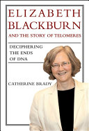 Elizabeth Blackburn and the story of telomeres : deciphering the ends of DNA /