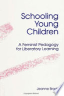 Schooling young children : a feminist pedagogy for liberatory learning /