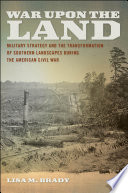 War upon the land : military strategy and the transformation of southern landscapes during the American Civil War /